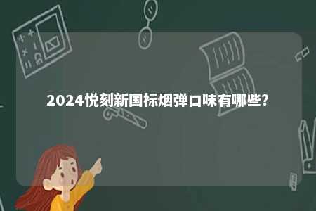 2024悦刻新国标烟弹口味有哪些？ 
